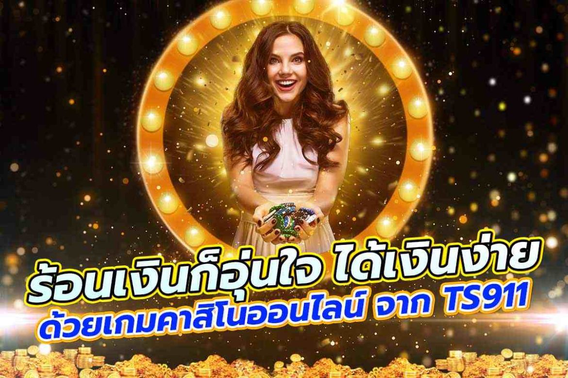 ร้อนเงินก็อุ่นใจ ได้เงินง่ายด้วยเกมคาสิโนออนไลน์จาก ts911